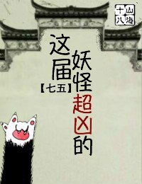 （七五同人）这届妖怪超凶的[七五]