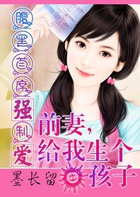 腹黑总裁：前妻，给我生个孩子-腹黑总裁强制爱：前妻，给我生个孩子