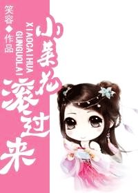 《小菜花 滚过来》