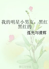 《我的明星小男友,黑红黑红的》