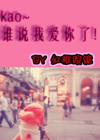 《靠~谁说我爱你了!》