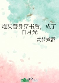 《炮灰替身穿书后,成了白月光》