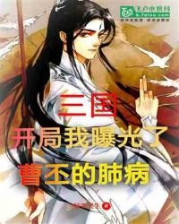 《三国:开局我曝光了曹丕的肺病》