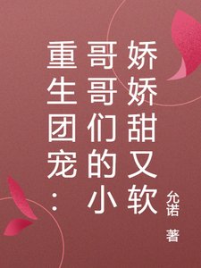 重生团宠:哥哥们的小娇娇甜又软