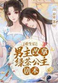《重生后男主改拿绿茶公主剧本》