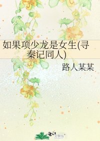 《如果项少龙是女生(寻秦记同人)》