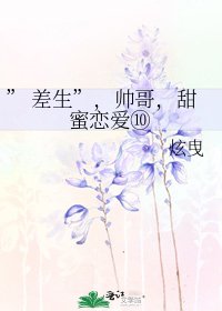 《” 差生”,帅哥,甜蜜恋爱⑩》