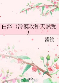 白泽（冷漠攻和天然受）