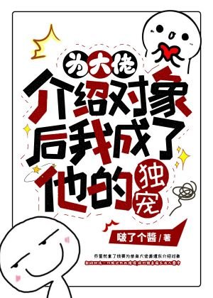 《为大佬介绍对象后我成了他的独宠》