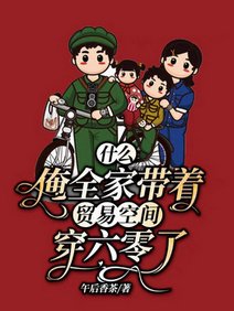 什么？俺全家带着贸易空间穿六零了/全县传我绝户，我一胎三儿炸了天