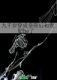 《九千岁穿成皇帝后和贵妃he了》