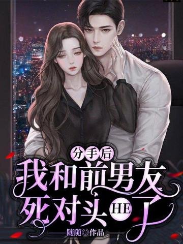 《分手后我和前男友死对头he了》