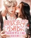 《腰软玄学小祖宗,病欲傅爷亲上瘾》