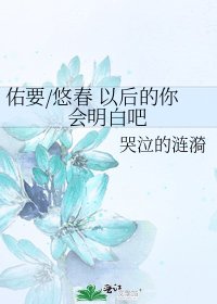 《佑要/悠春 以后的你会明白吧》