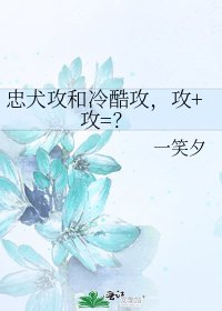 《忠犬攻和冷酷攻,攻+攻=?》