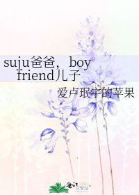 suju爸爸，boyfriend儿子