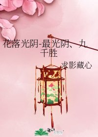 《花落光阴-最光阴、九千胜》