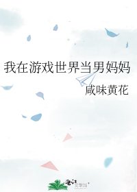 《我在游戏世界当男妈妈》