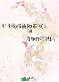 《818我那智障室友师傅》
