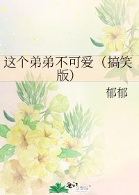 这个弟弟不可爱(搞笑版)