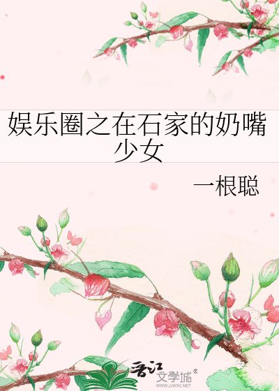 《娱乐圈之在石家的奶嘴少女》