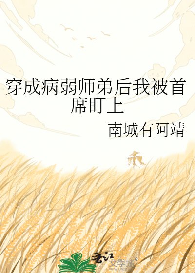 《穿成病弱师弟后我被首席盯上》