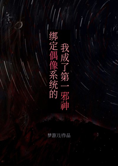 《绑定偶像系统的我成了第一邪神》