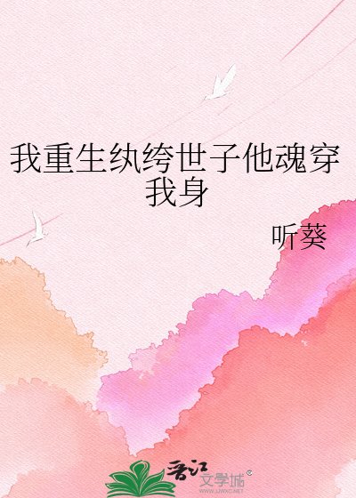 《我重生纨绔世子他魂穿我身》