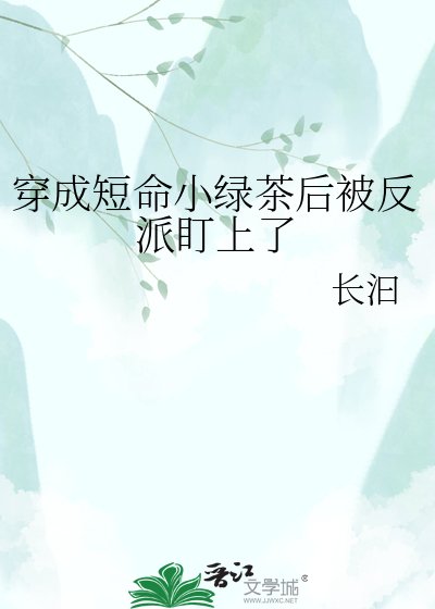 《穿成短命小绿茶后被反派盯上了》