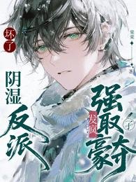 坏了！阴湿反派发疯强取豪夺了！