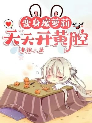 《变身废萝莉,天天开黄腔》