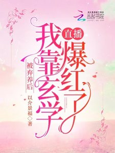 《被弃养后,我靠玄学直播爆红了》