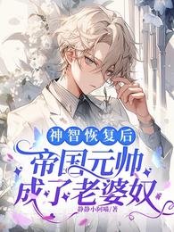《神智恢复后,帝国元帅成了老婆奴》