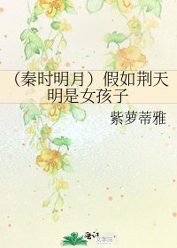 《(秦时明月)假如荆天明是女孩子》