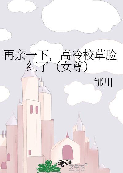 《再亲一下,高冷校草脸红了(女尊)》