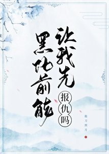 《黑化前能让我先报仇吗》