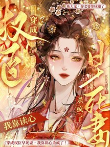 《替嫁自卑病戾将军后我靠读心杀疯/穿成权臣早死妻,我靠读心杀疯了》