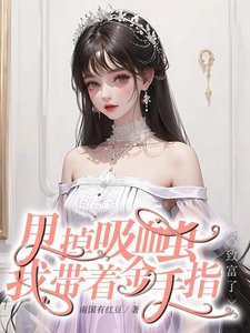 《快穿回来:我成了大佬掌心里的宝/甩掉吸血虫,我带着金手指致富了》