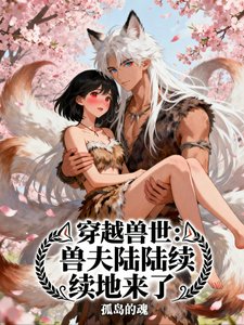 《穿越兽世:兽夫陆陆续续地来了》