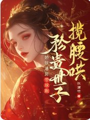 《娇软通房带球跑,矜贵世子揽腰哄》