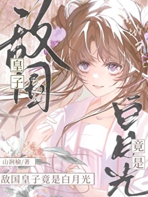 《敌国皇子竟是白月光》