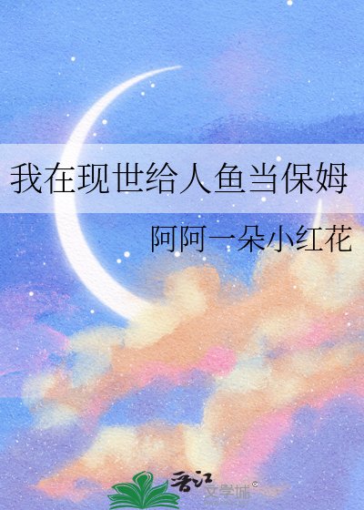 《我在现世给人鱼当保姆》