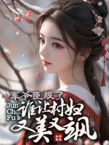 《军爷臣服了!谁让村妇又美又飒》