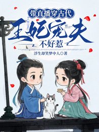 《直播通古今,王爷被迫躺平了/带直播穿古代,王妃宠夫不好惹》