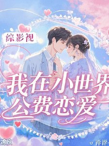 (综影视同人)综影视:我在小世界公费恋爱/综影视:每个世界都在恋爱