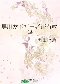 《男朋友不打王者还有救吗》