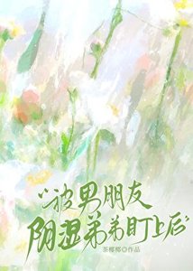 《被男朋友阴湿弟弟盯上后》