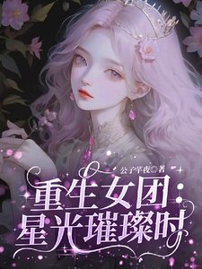 《重生女团:星光璀璨时》