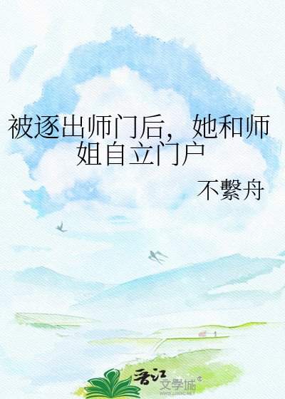 《被逐出师门后,她和师姐自立门户》