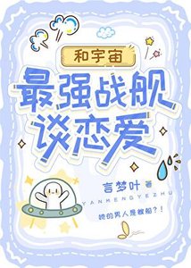 《和宇宙最强战舰谈恋爱》